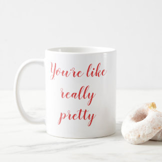 you're like really pretty coffee mug