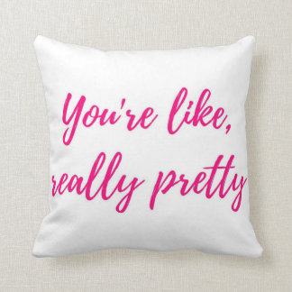 You're like, really pretty cushion
