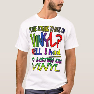 You're listening to music on vinyl? I had to! T-Shirt