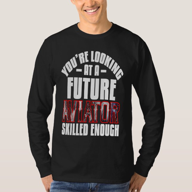 You're looking at a future aviator skilled enough  T-Shirt (Front)