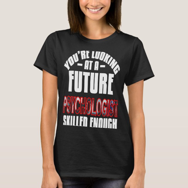 You're looking at a future psychologist skilled en T-Shirt (Front)