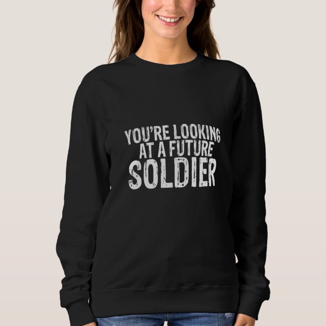 You're Looking At A Future Soldier Sweatshirt (Front)