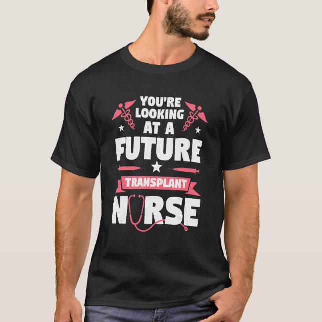 You're Looking At A Future Transplant Nurse Medica T-Shirt (Front)