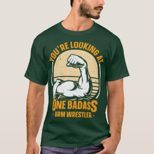 Youre Looking At One Badass Arm Wrestler T-Shirt