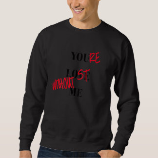 You're Lost Without Me Sweatshirt