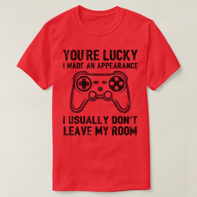 You're Lucky I Made an Appearance Video Game Contr T-Shirt (Design Front)