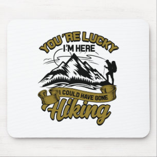 You're Lucky I'm Here I Could Have Gone Hiking - H Mouse Pad