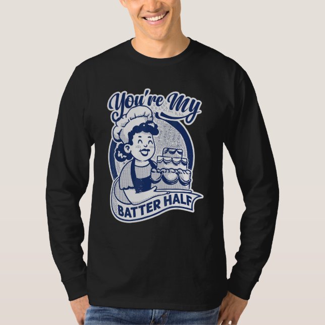 You're My Batter Half   Cake   Baking   Baker T-Shirt (Front)