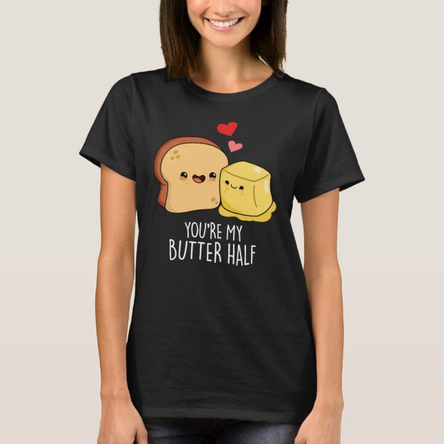 You're My Butter Half Funny Toast Pun Dark BG T-Shirt (Front)