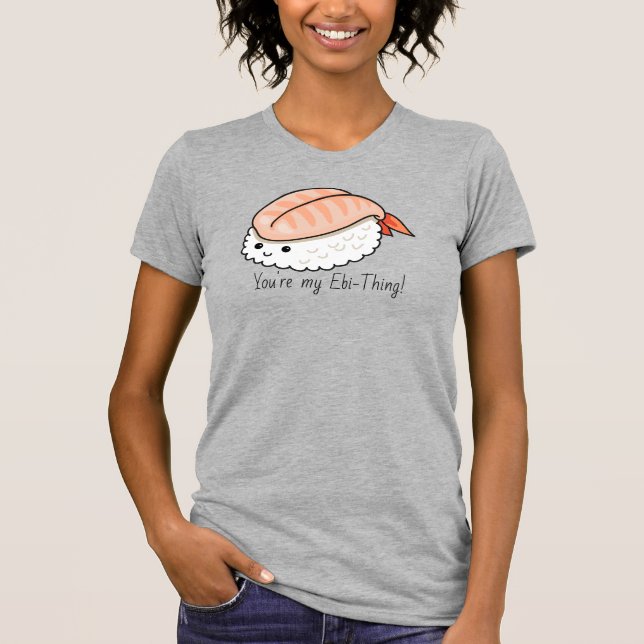 You're my ebi-thing sushi pun T-Shirt (Front)