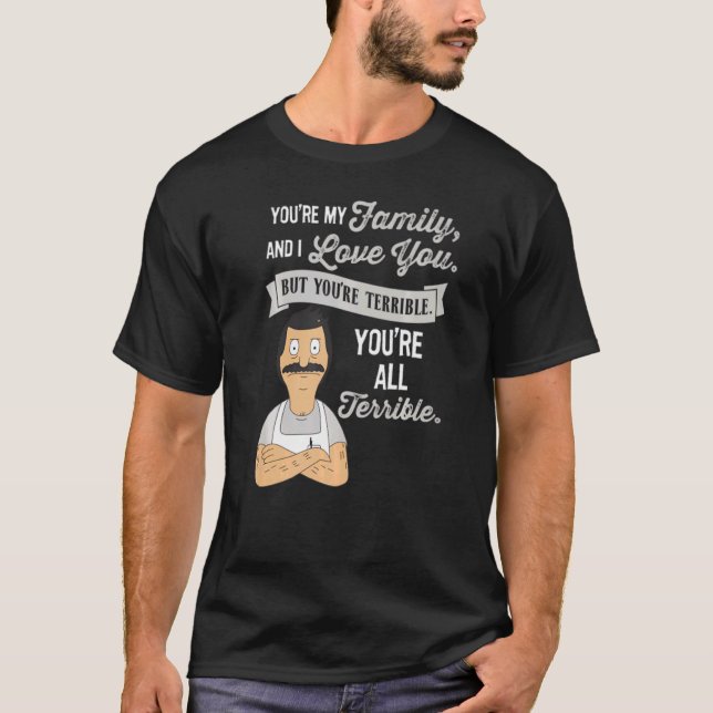 You're My Family And I Love You But You're Terribl T-Shirt (Front)