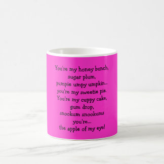 You're my honey bunch,sugar plum,pumpie umpy um... coffee mug