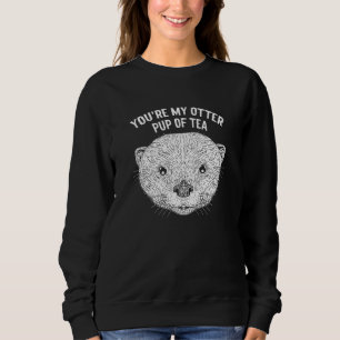 You're My Otter Pup of Tea Otter Lover Couples Sea Sweatshirt