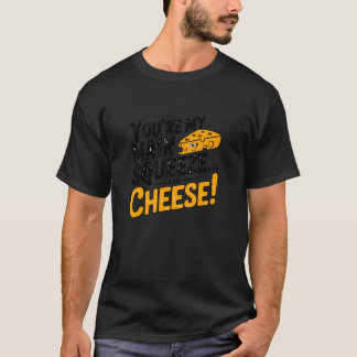 You're My Squeeze And Cheese Funny Quote T-Shirt