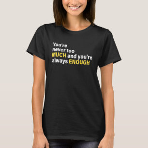 You're Never Too Much And You're Always Enough App T-Shirt
