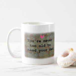 You're never too old to need your Dad Coffee Mug