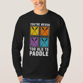 You're Never Too Old To Paddle Dragon Boat Racing  T-Shirt