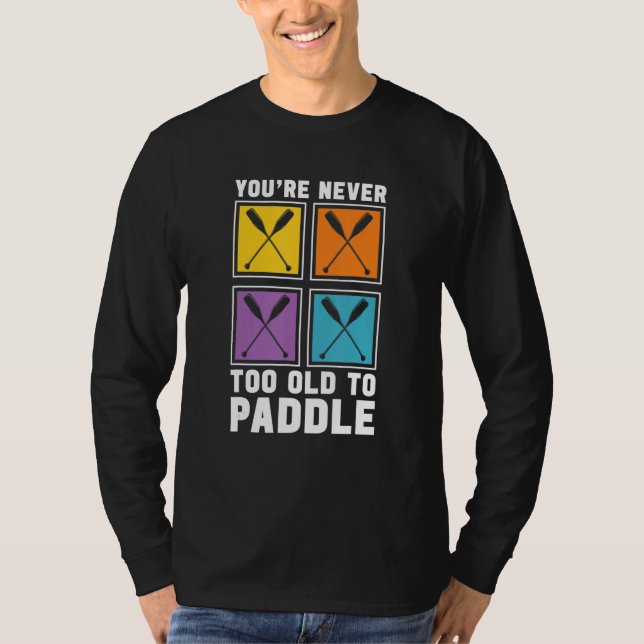 You're Never Too Old To Paddle Dragon Boat Racing  T-Shirt (Front)