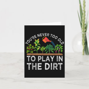 Youre Never Too Old To Play In The Dirt Funny Gard Card