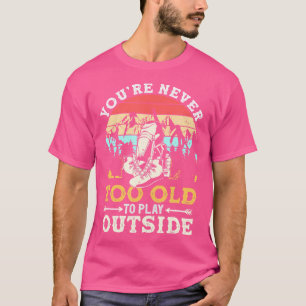 You'Re Never Too Old To Play Outside Mountain Hiki T-Shirt