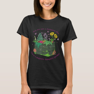 You're Not A Dumpster Fire You're A Majestic Dumps T-Shirt