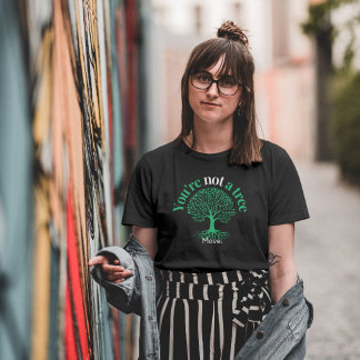 You're Not a Tree. Move - Inspirational Quote T-Shirt