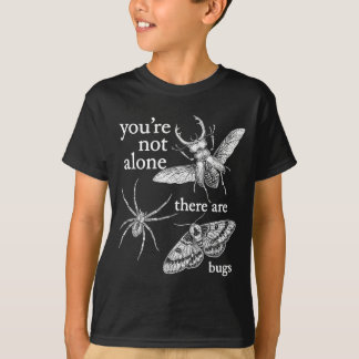 Youre Not Alone There Are Bugs T-Shirt