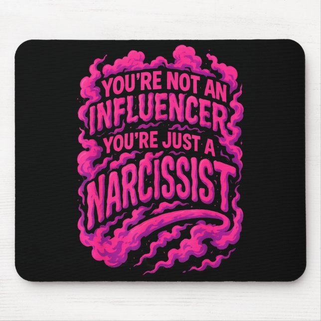 You're Not An Influencer You're Just A Narcissist  Mouse Pad (Front)