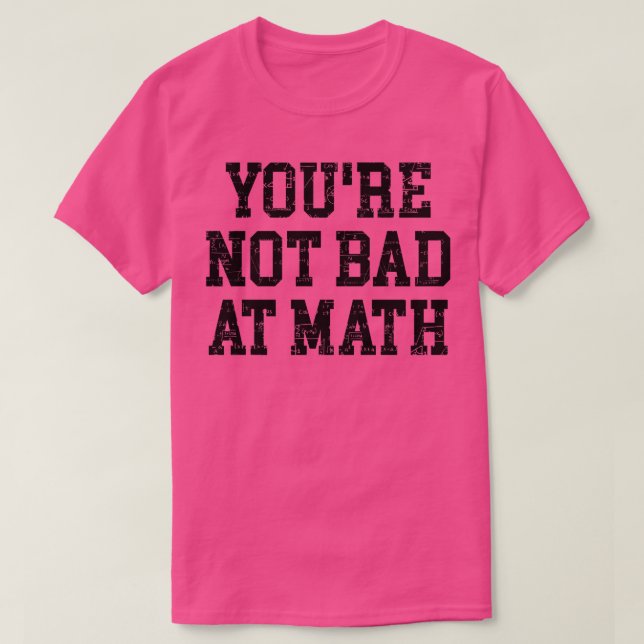 Youre Not Bad At Math  T-Shirt (Design Front)