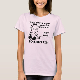 You're Not Funny Shut Up Funny T-Shirt