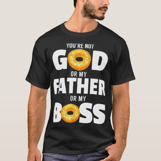 You're not god or my father or my boss T-Shirt (Front)