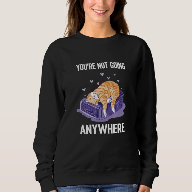 You're Not Going Anywhere  Cat On A Bag 1 Sweatshirt (Front)
