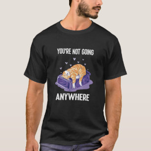 You're Not Going Anywhere Cat On A Bag 1 T-Shirt