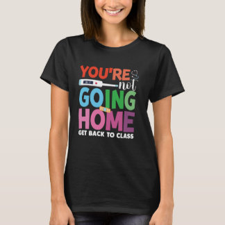 You're Not Going Home Get Back To Class Nurse Back T-Shirt