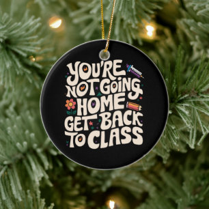 You're Not Going Home Get Back To Class Nurse Ceramic Tree Decoration