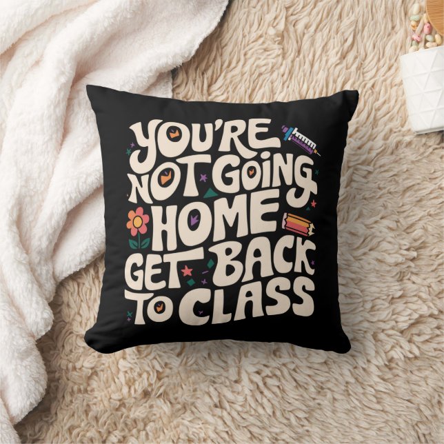 You're Not Going Home Get Back To Class Nurse Cushion (Blanket)