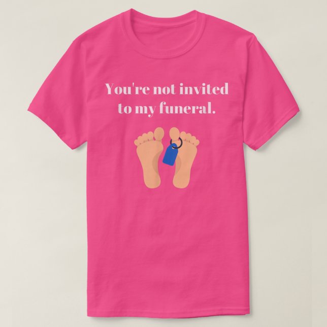 Youre not invited to my funeral, funny sarcastic h T-Shirt (Design Front)