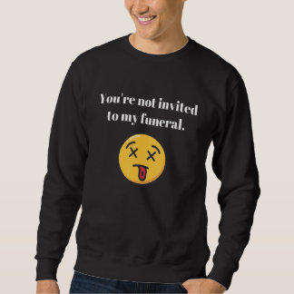 You're Not Invited To My Funeral  Sarcasm Vintage Sweatshirt
