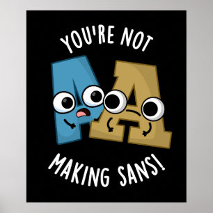 You're Not Making Sans Funny Font Puns Dark BG Poster