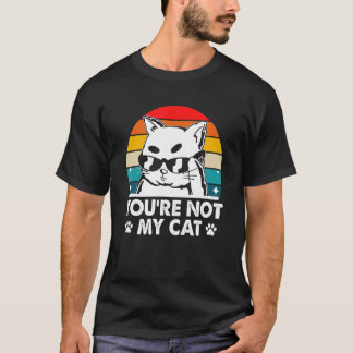 You're Not My Cat Introvert Cat Lover Antisocial K T-Shirt