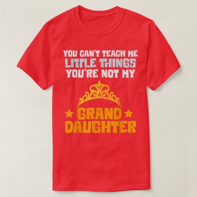 You're Not My Granddaughter Funny Grandpa Grandma  T-Shirt (Design Front)