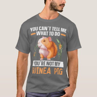 You're Not My Guinea Pig Rodent Cavy Furry Pet Ani T-Shirt