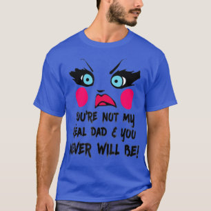 Youre Not My Real Dad Drag Queen Race Funny T-Shirt