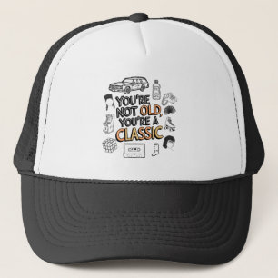 You're Not Old You're A Classic Trucker Hat