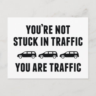 You're Not Stuck In Traffic. You Are Traffic. Postcard