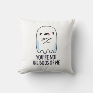You're Not The Boos Of Me Funny Ghost Pun Cushion