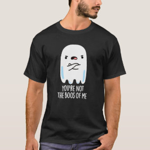 You're Not The Boos Of Me Funny Ghost Pun Dark BG T-Shirt