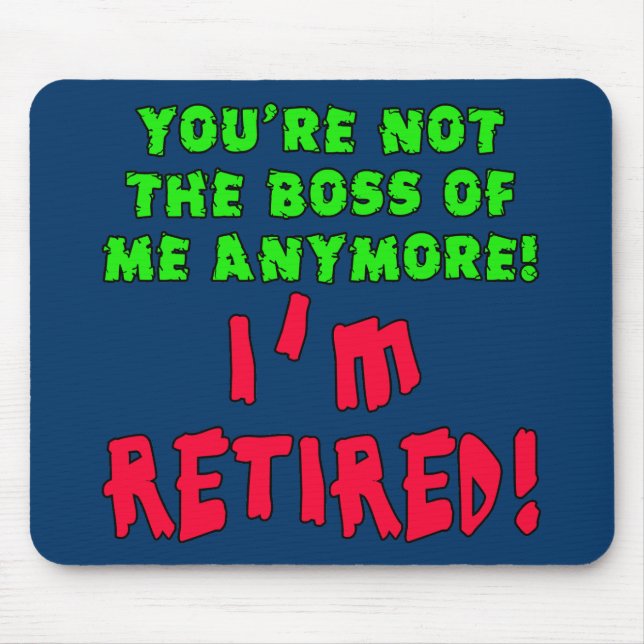 You're Not the Boss of Me Anymore - I'm Retired Mouse Pad (Front)