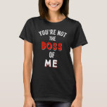 You're Not the Boss of Me Graphic True Funny Sayin T-Shirt<br><div class="desc">You're Not the Boss of Me Graphic True Funny Saying</div>