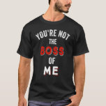 You're Not the Boss of Me Graphic True Funny Sayin T-Shirt<br><div class="desc">You're Not the Boss of Me Graphic True Funny Saying</div>